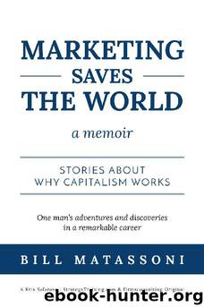 Marketing Saves The World: Stories about why capitalism works. by Bill Matassoni