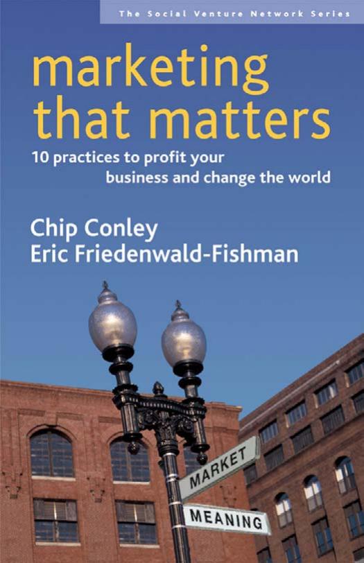 Marketing That Matters: 10 Practices to Profit Your Business and Change the World (Social Venture Network) by Chip Conley Eric Friedenwald-Fishman