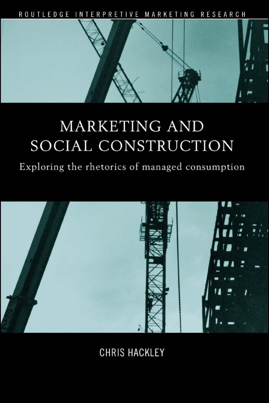 Marketing and Social Construction: Exploring the Rhetorics of Managed Consumption (Routledge Interpretive Market Research Series) by Chris Hackley