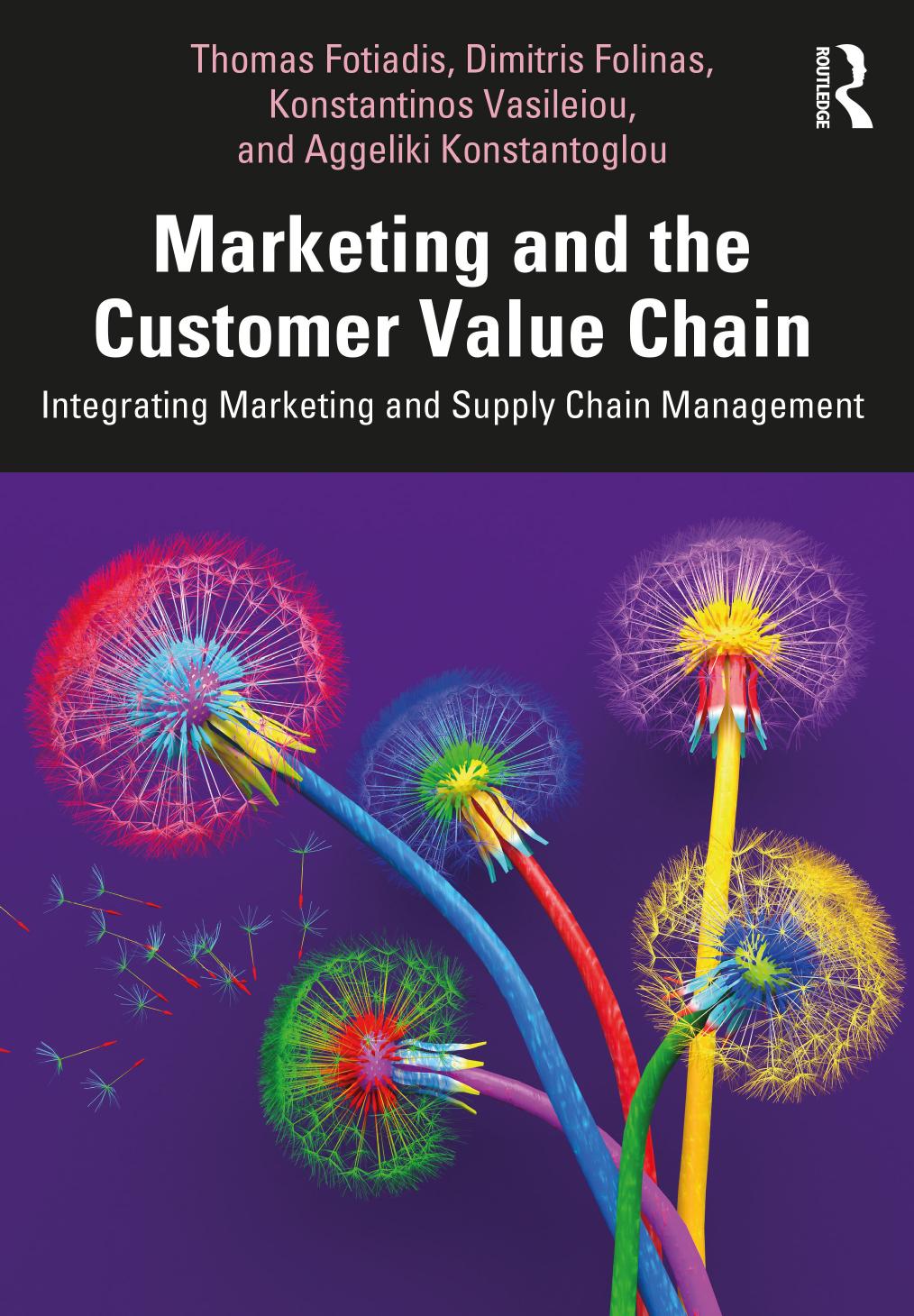 Marketing and the Customer Value Chain: Integrating Marketing and Supply Chain Management by Thomas Fotiadis Dimitris Folinas Konstantinos Vasileiou Aggeliki Konstantoglou