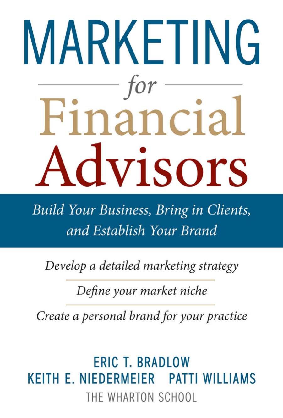 Marketing for Financial Advisors: Build Your Business by Establishing Your Brand, Knowing Your Clients and Creating a Marketing Plan by Eric T. Bradlow Keith E. Niedermeier Patti Williams