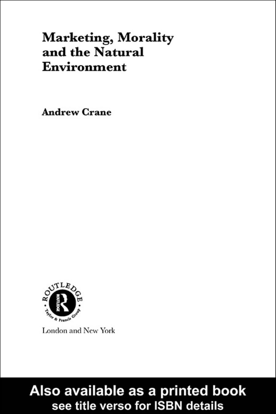 Marketing, Morality and the Natural Environment (Routledge Advances in Management and Business Studies) by Andrew Crane