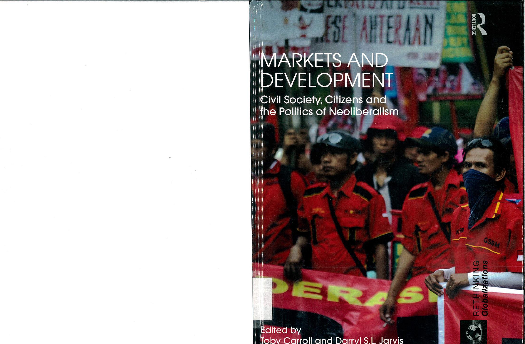 Markets and Development: Civil Society, Citizens and the Politics of Neoliberalism by Toby Carroll Darryl Jarvis