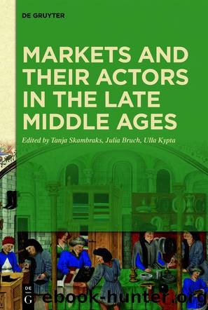 Markets and Their Actors in the Late Middle Ages by Tanja Skambraks;Julia Bruch;Ulla Kypta;