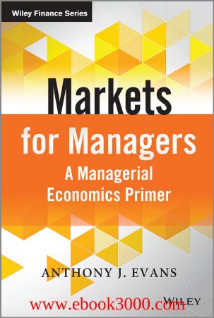 Markets for Managers: A Managerial Economics Primer (The Wiley Finance Series) by Unknow