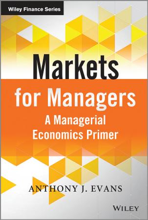 Markets for Managers: a Managerial Economics Primer by Evans Anthony J