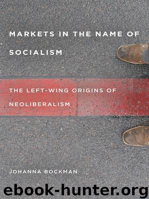 Markets in the Name of Socialism by Bockman Johanna