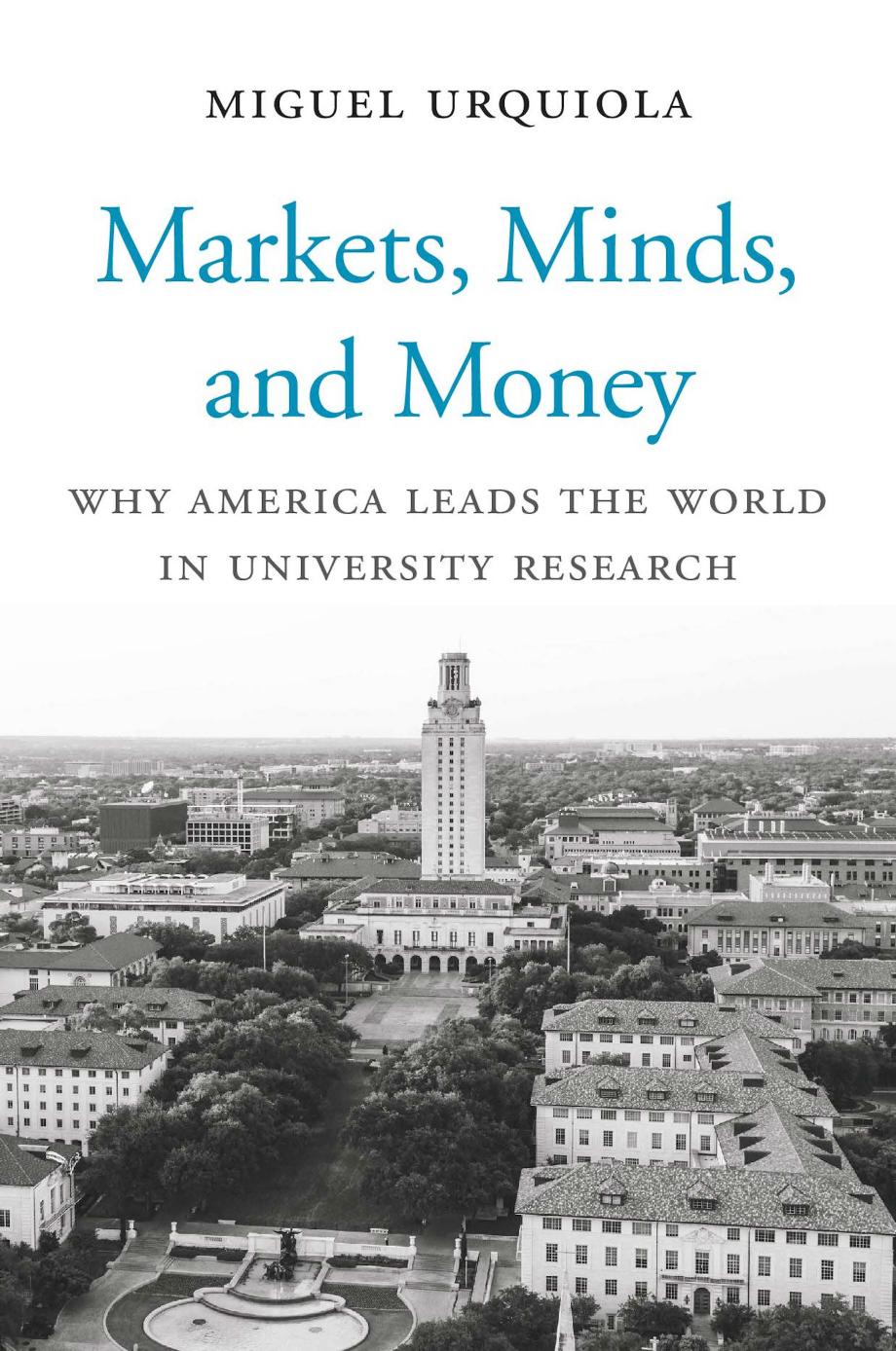 Markets, Minds, and Money: Why America Leads the World in University Research by Miguel Urquiola