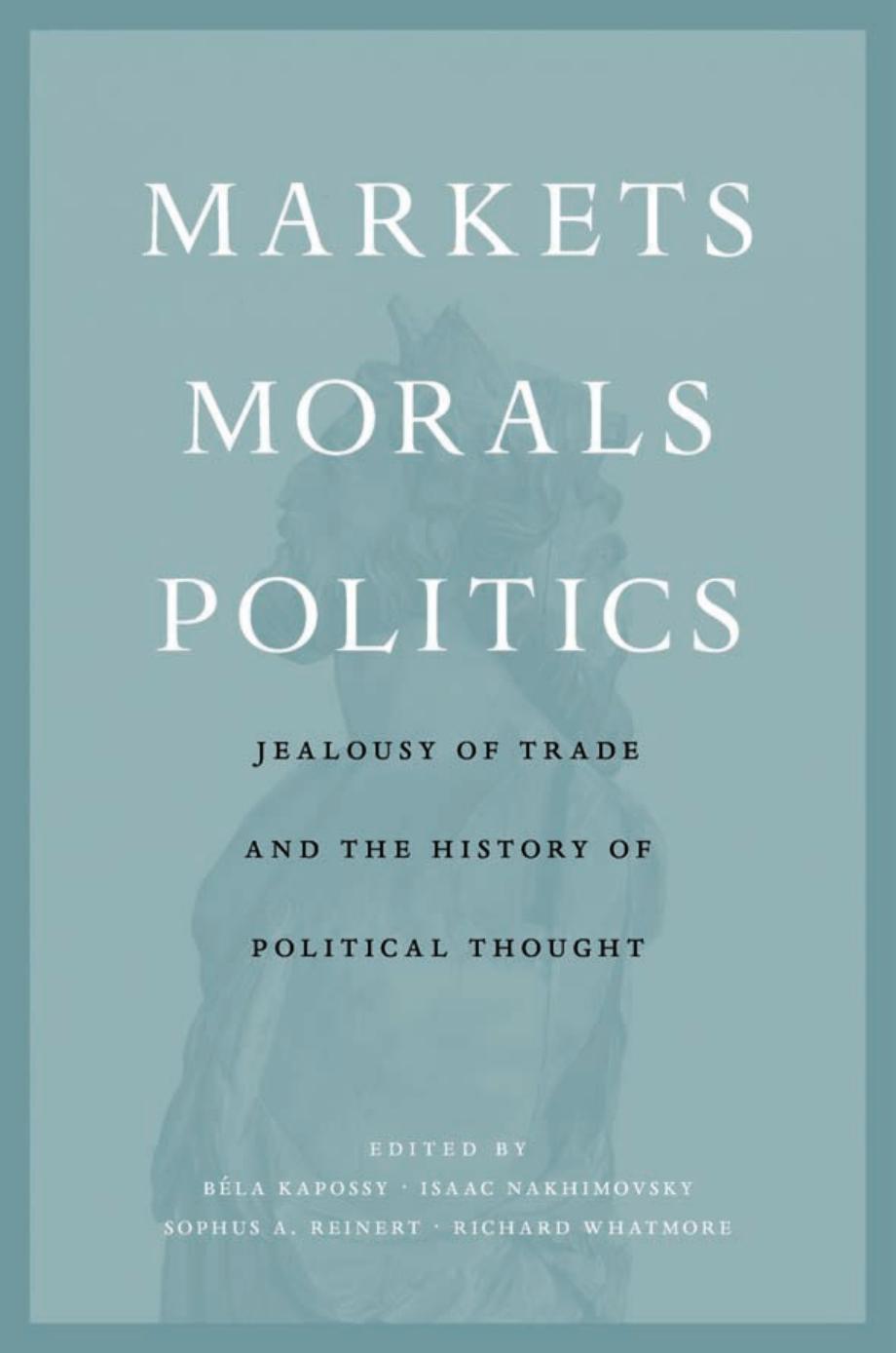 Markets, Morals, Politics: Jealousy of Trade and the History of Political Thought by Béla Kapossy