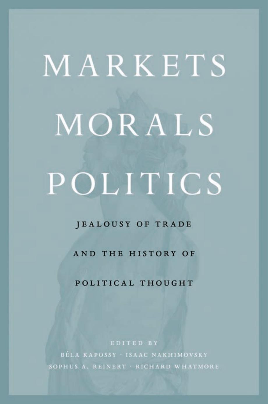 Markets, morals, politics: jealousy of trade and the history of political thought by Kapossy Bela