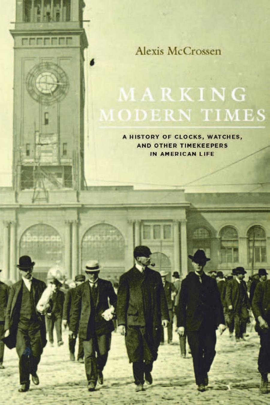 Marking Modern Times: A History of Clocks, Watches, and Other Timekeepers in American Life by McCrossen Alexis