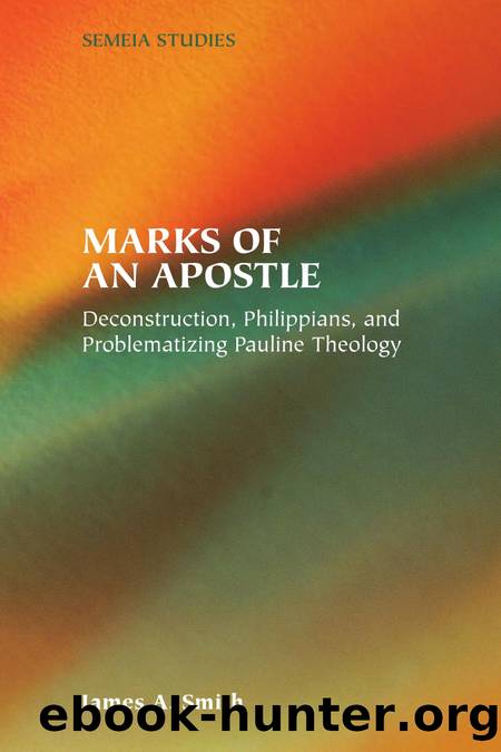 Marks of an Apostle : Deconstruction, Philippians, and Problematizing Pauline Theology by James A. Smith