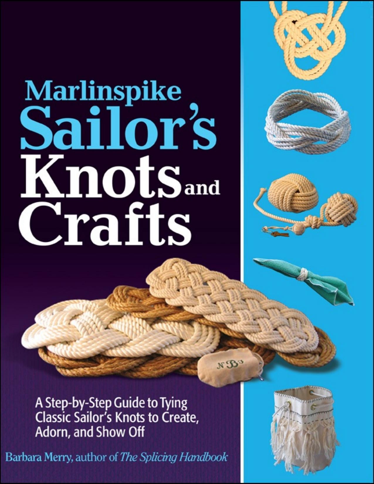 Marlinspike Sailorâs Arts and Crafts: A Step-by-Step Guide to Tying Classic Sailorâs Knots to Create, Adorn, and Show Off - PDFDrive.com by Barbara Merry