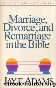 Marriage, Divorce, and Remarriage in the Bible by Jay E. Adams