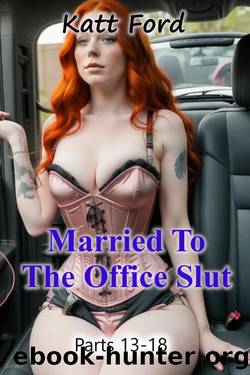 Married To The Office Slut: Parts 13-18 by Katt Ford