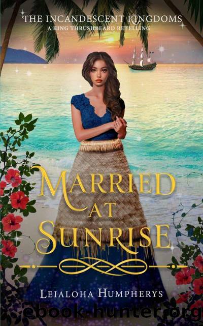 Married at Sunrise: A King Thrushbeard Retelling (The Incandescent Kingdoms Book 1) by Leialoha Humpherys