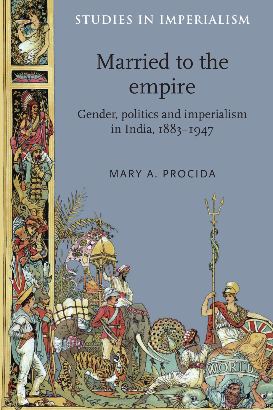 Married to the empire: Gender, politics and imperialism in India, 1883â1947 by Mary A. Procida