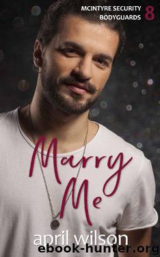 Marry Me - a novella: (McIntyre Security Bodyguard Series - Book 8) by April Wilson