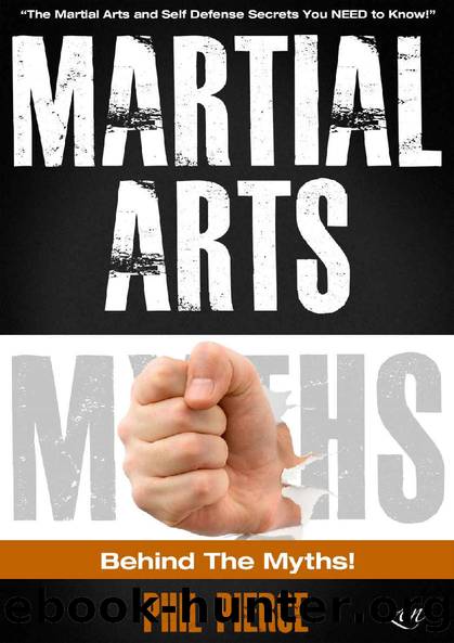 Martial Arts: Behind the Myths! (The Martial Arts and Self Defense Secrets You NEED to Know!) by Phil Pierce
