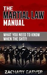 Martial Law Manual - What You Need to Know When the SHTF! by Zachary Carver