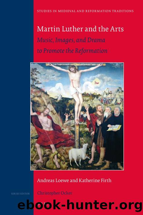 Martin Luther and the Arts: Music, Images, and Drama to Promote the Reformation (Studies in Medieval and Reformation Traditions, 236) by Andreas Loewe Katherine Firth