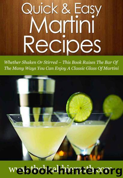 Martini Recipes: Whether Shaken Or Stirred-This Book Raises The Bar Of The Many Ways You Can Enjoy A Classic Glass Of Martini. (Quick & Easy Recipes) by Mary Miller