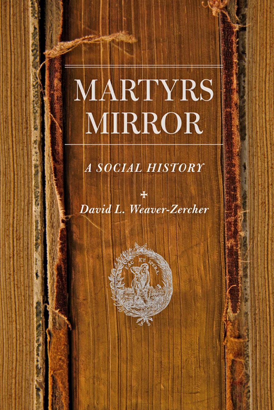 Martyrs mirror: a social history by Weaver-Zercher David
