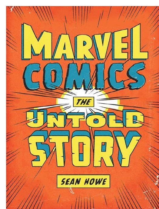 Marvel Comics: The Untold Story by Sean Howe