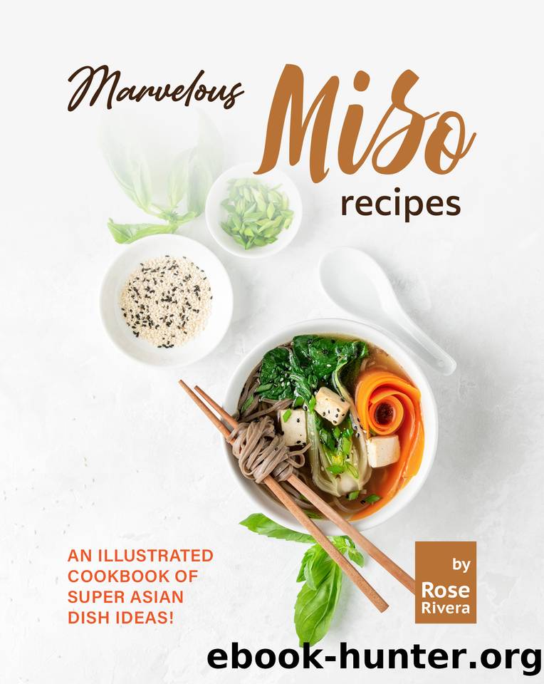 Marvelous Miso Recipes: An Illustrated Cookbook of Super Asian Dish Ideas! by Rivera Rose