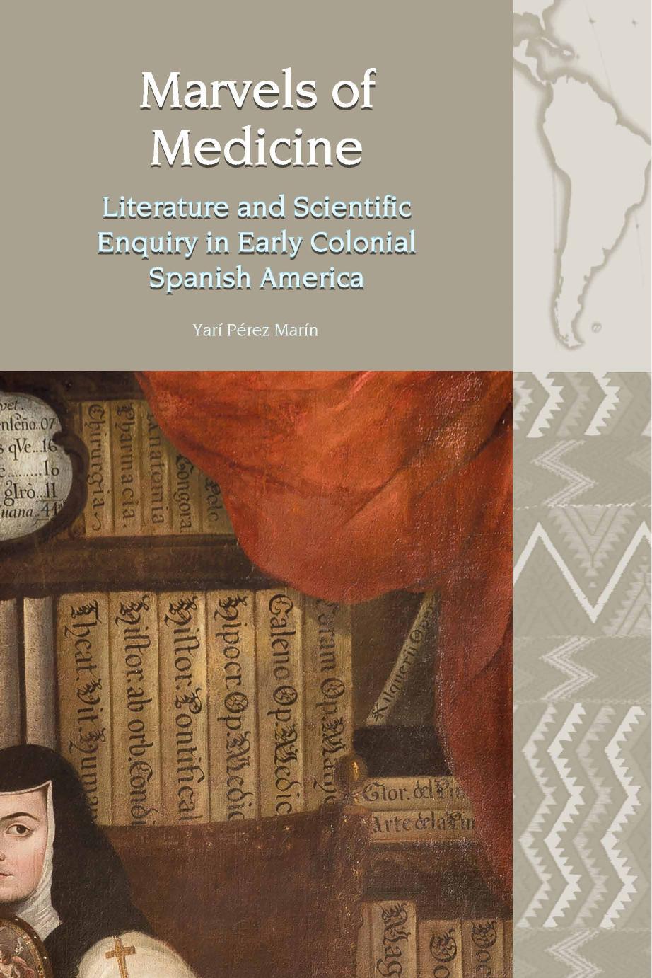 Marvels of Medicine: Literature and Scientific Enquiry in Early Colonial Spanish America by Yarí Pérez Marín