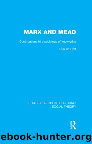 Marx and Mead (RLE Social Theory) by Tom W. Goff