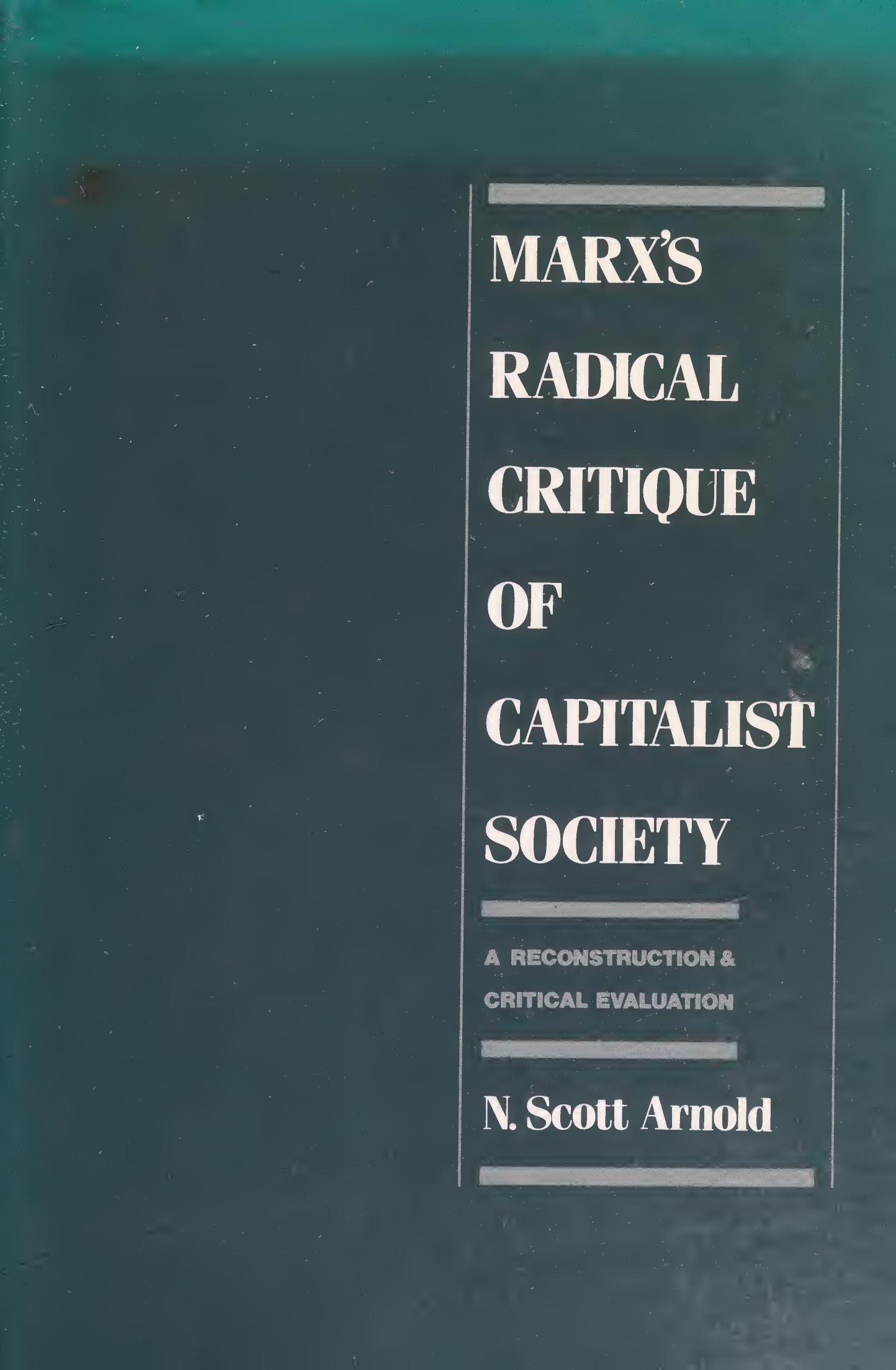 Marxâs Radical Critique of Capitalist Society: A Reconstruction and Critical Evaluation by N. Scott Arnold
