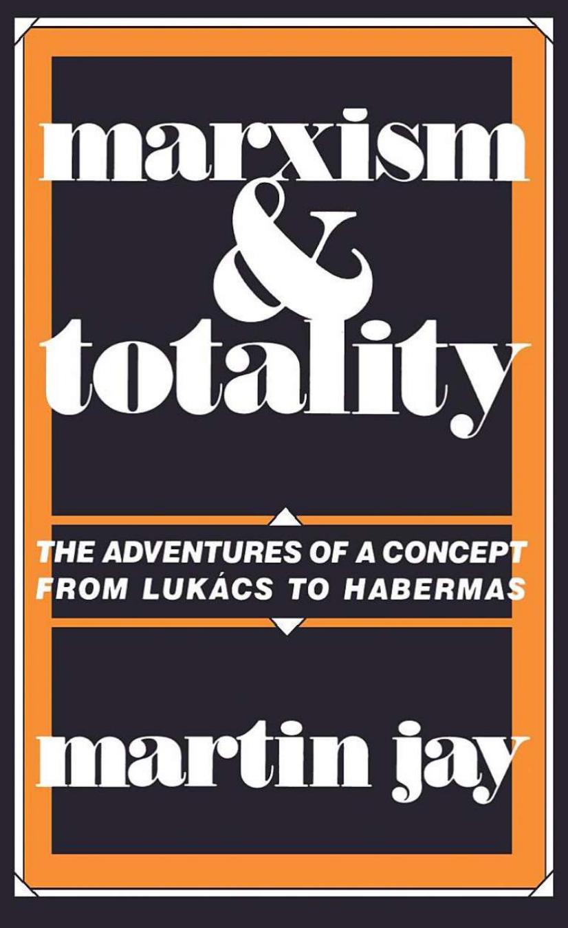 Marxism and Totality: The Adventures of a Concept from Lucacs to Habermas by Martin Jay