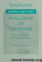 Marxism and the Leap to the Kingdom of Freedom: The Rise and Fall of the Communist Utopia by Andrzej Walicki