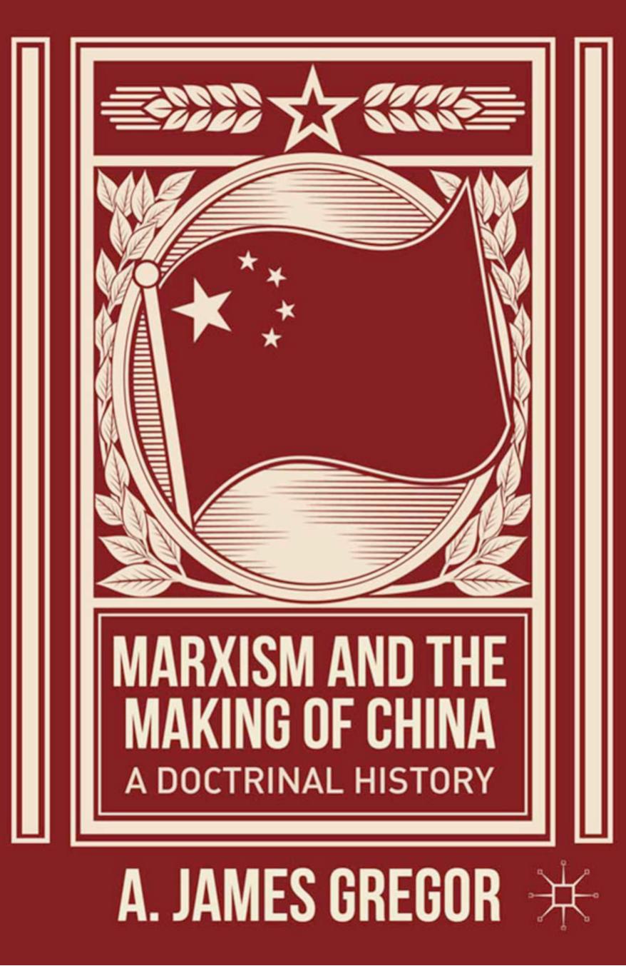 Marxism and the Making of China: A Doctrinal History by A. James Gregor (auth.)