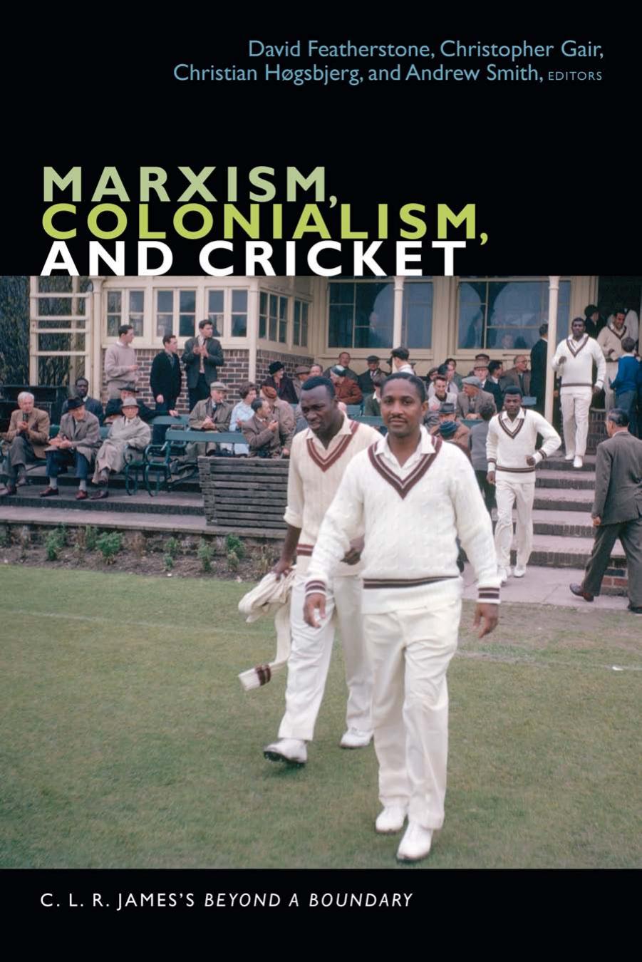Marxism, Colonialism, and Cricket: C. L. R. Jamesâs Beyond a Boundary by David Featherstone; Christopher Gair; Christian Hgsbjerg; Andrew Smith