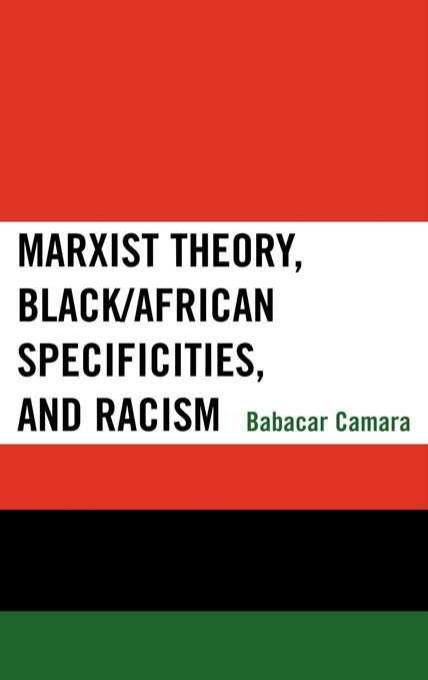 Marxist Theory, Black/African Specificities, and Racism by Babacar Camara