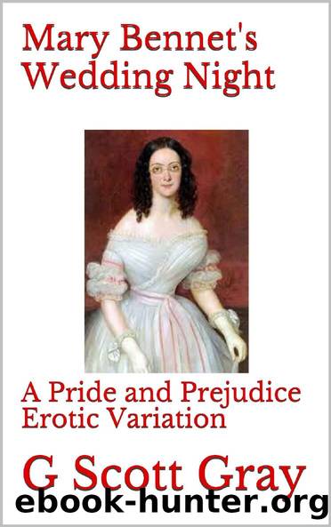 Mary Bennet's Wedding Night: A Pride and Prejudice Erotic Variation (Pride and Prejudice Erotic Variations) by G Scott Gray