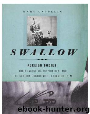 Mary Cappello by Swallow: Foreign Bodies & the Curious Doctor Who Extracted Them