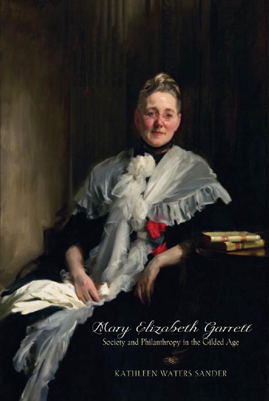 Mary Elizabeth Garrett: Society and Philanthropy in the Gilded Age by Kathleen Waters Sander