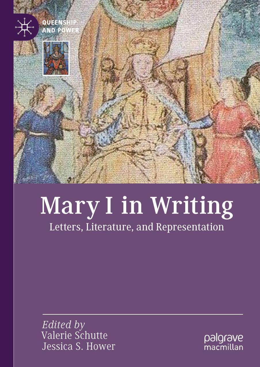 Mary I in Writing: Letters, Literature, and Representation by Valerie Schutte & Jessica S. Hower