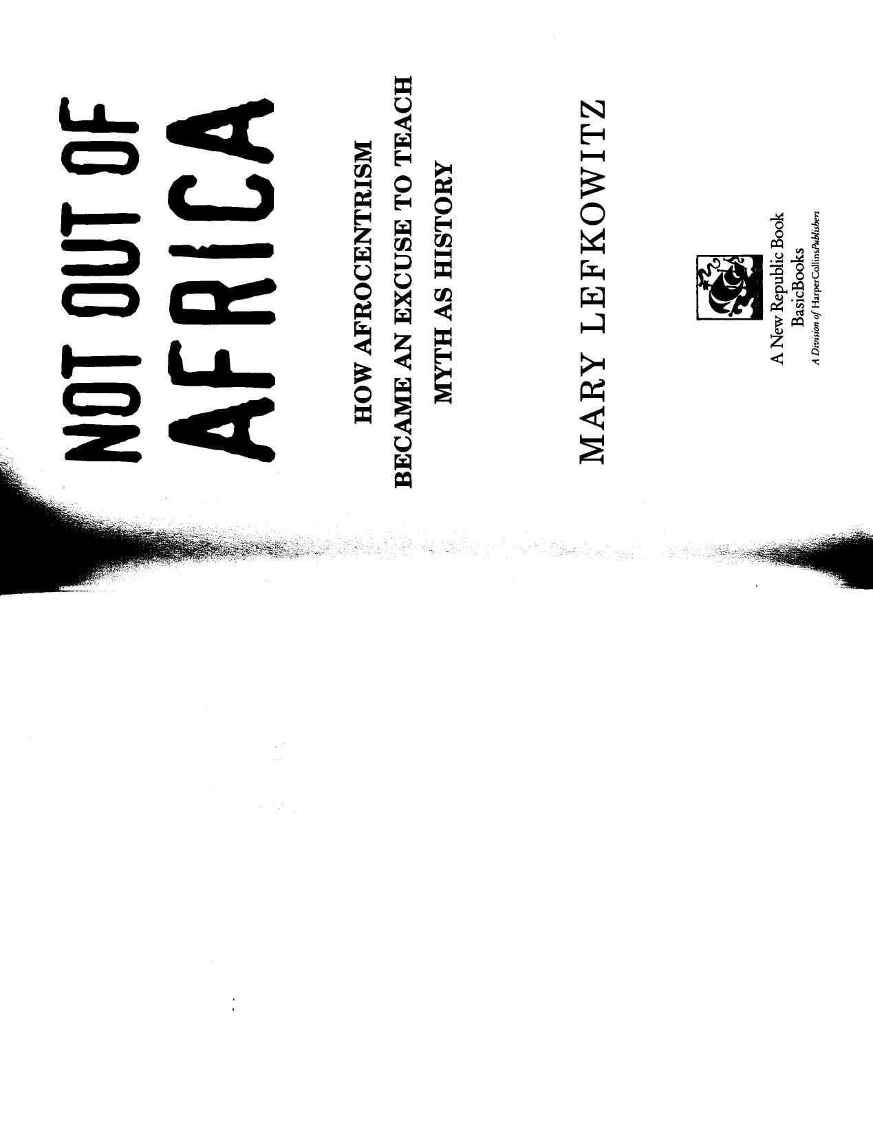 Mary Lefkowitz - Not Out Of Africa by How Afrocentrism Became An Excuse To Teach Myth As History