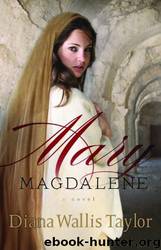 Mary Magdalene A Novel by Diana Wallis Taylor