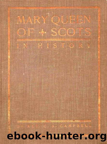 Mary Queen of Scots in History by C. A. Campbell
