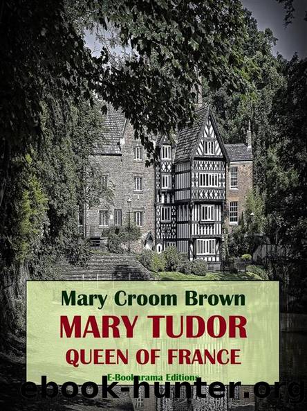 Mary Tudor, Queen of France by Mary Croom Brown