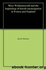 Mary Wollstonecraft and the beginnings of female emancipation in France and England by Jacob Bouten