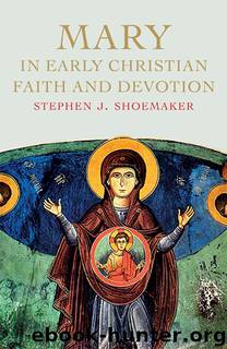 Mary in Early Christian Faith and Devotion by Stephen J. Shoemaker