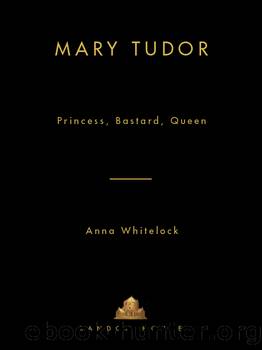 Mary tudor: princess, bastard, queen by Anna Whitelock