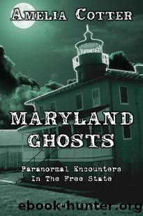 Maryland Ghosts: Paranormal Encounters in the Free State by Amelia Cotter