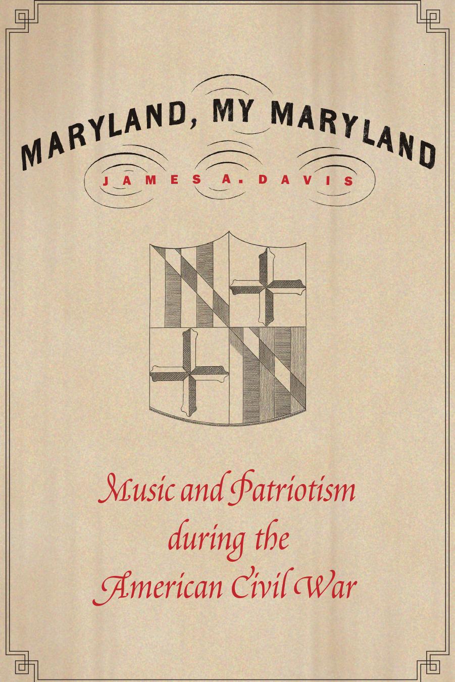 Maryland, My Maryland: Music and Patriotism during the American Civil War by James A. Davis